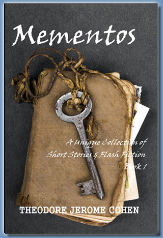 Mementos - A Unique Collection of Short Stories & Flash Fiction - Book 1, by Theodore Jerome Cohen